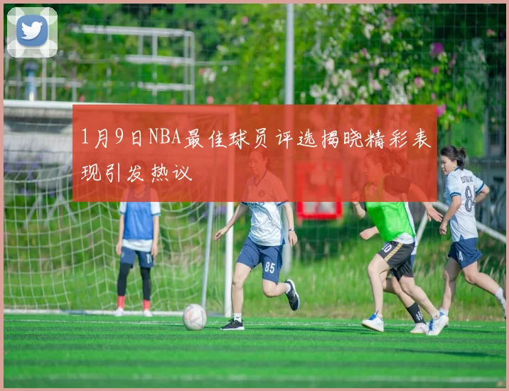 1月9日NBA最佳球员评选揭晓精彩表现引发热议